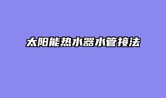 太阳能热水器水管接法