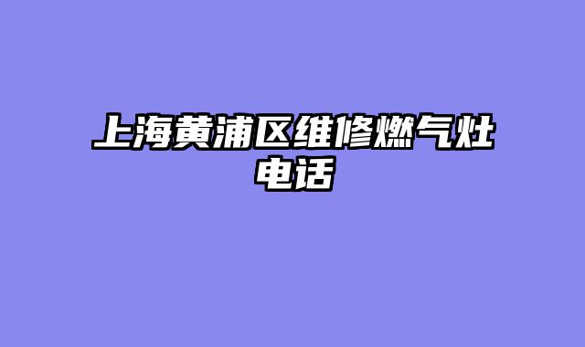上海黄浦区维修燃气灶电话