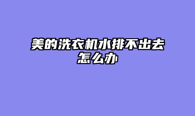美的洗衣机水排不出去怎么办
