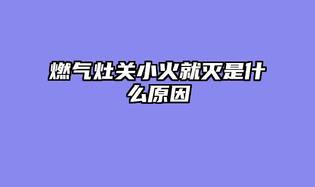 燃气灶关小火就灭是什么原因