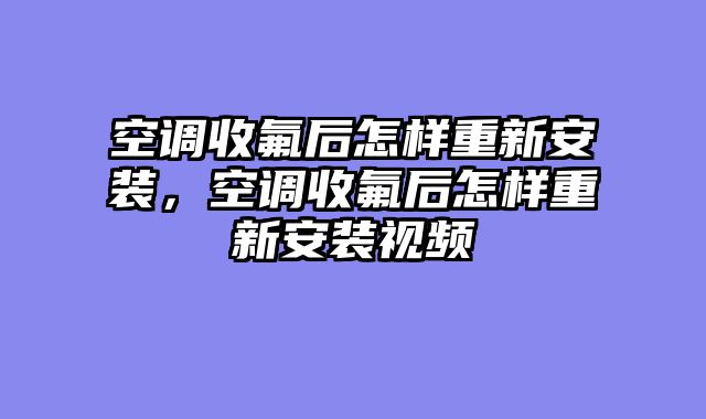 空调收氟后怎样重新安装，空调收氟后怎样重新安装视频