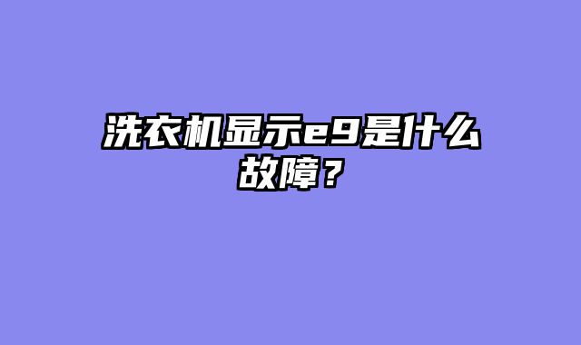 洗衣机显示e9是什么故障？