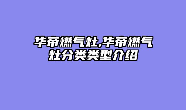 华帝燃气灶,华帝燃气灶分类类型介绍