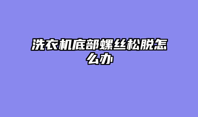 洗衣机底部螺丝松脱怎么办