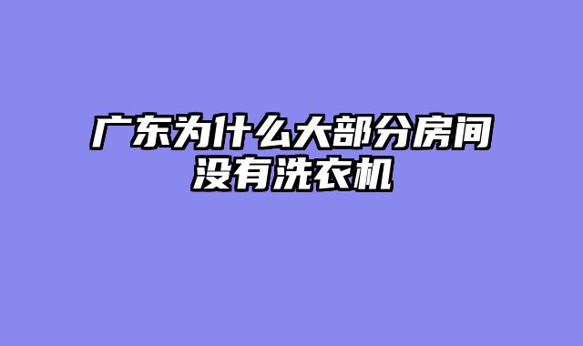 广东为什么大部分房间没有洗衣机