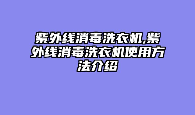 紫外线消毒洗衣机,紫外线消毒洗衣机使用方法介绍