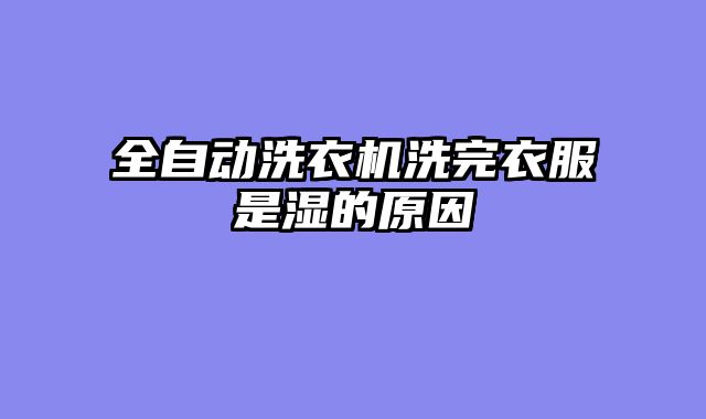 全自动洗衣机洗完衣服是湿的原因