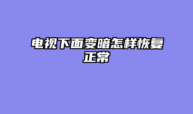 电视下面变暗怎样恢复正常