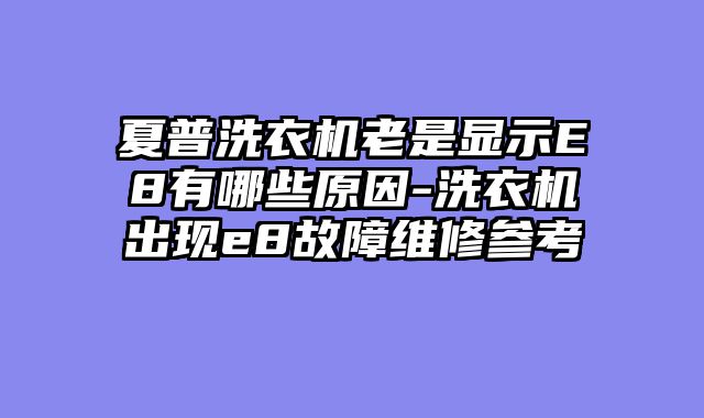 夏普洗衣机老是显示E8有哪些原因-洗衣机出现e8故障维修参考