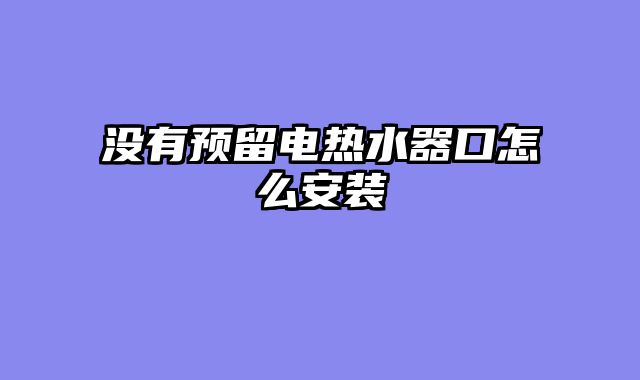 没有预留电热水器口怎么安装