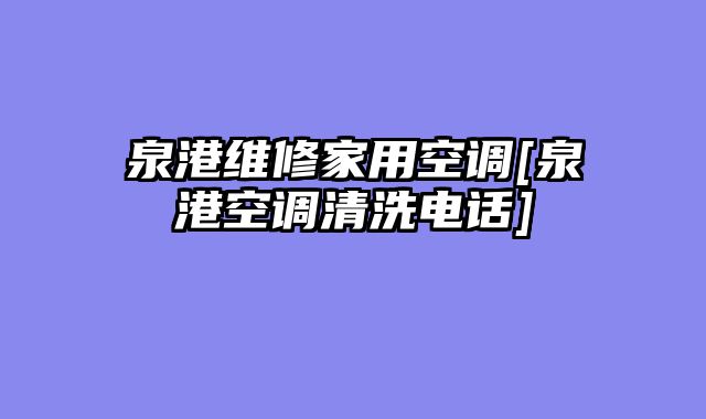 泉港维修家用空调[泉港空调清洗电话]