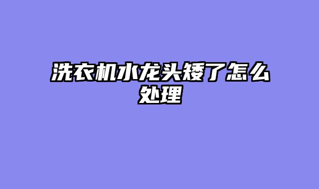 洗衣机水龙头矮了怎么处理
