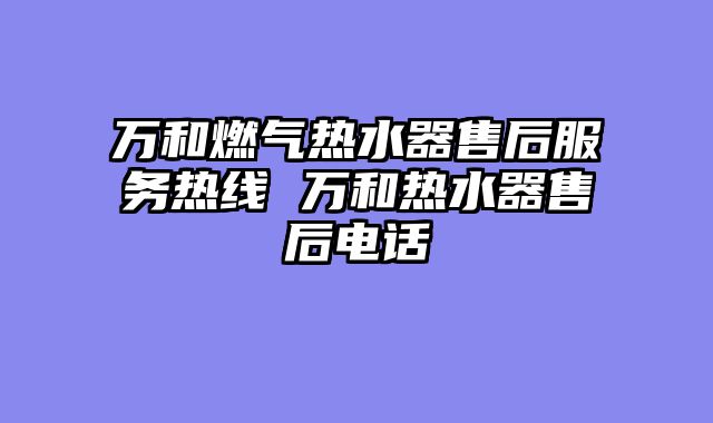 万和燃气热水器售后服务热线 万和热水器售后电话