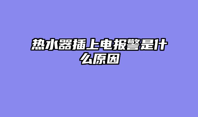 热水器插上电报警是什么原因