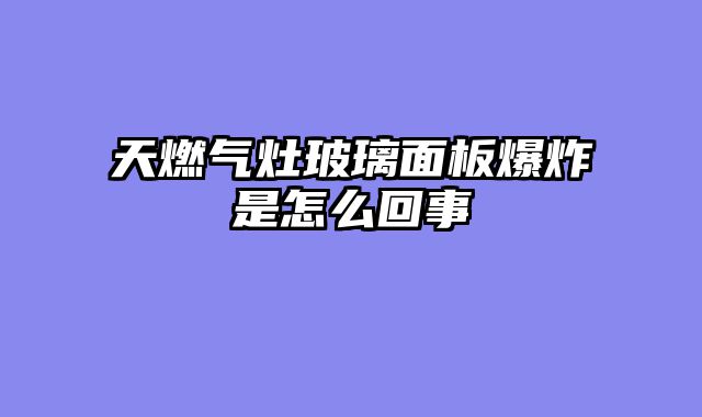 天燃气灶玻璃面板爆炸是怎么回事