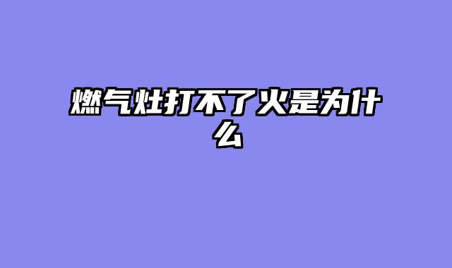 燃气灶打不了火是为什么