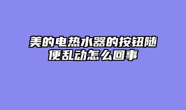 美的电热水器的按钮随便乱动怎么回事