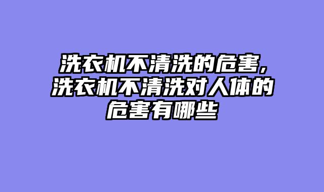 洗衣机不清洗的危害,洗衣机不清洗对人体的危害有哪些