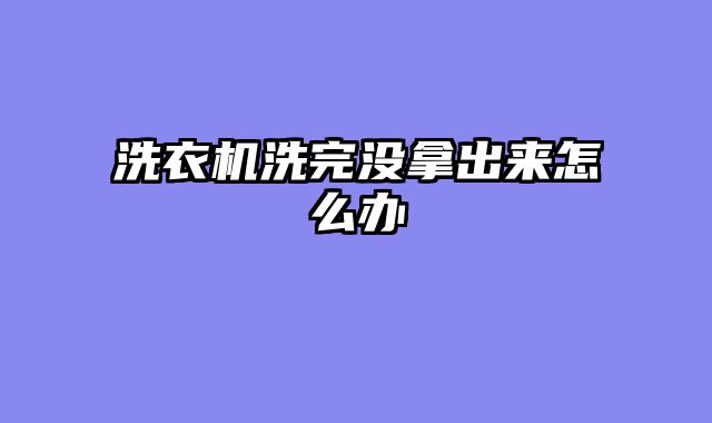 洗衣机洗完没拿出来怎么办