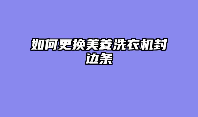 如何更换美菱洗衣机封边条