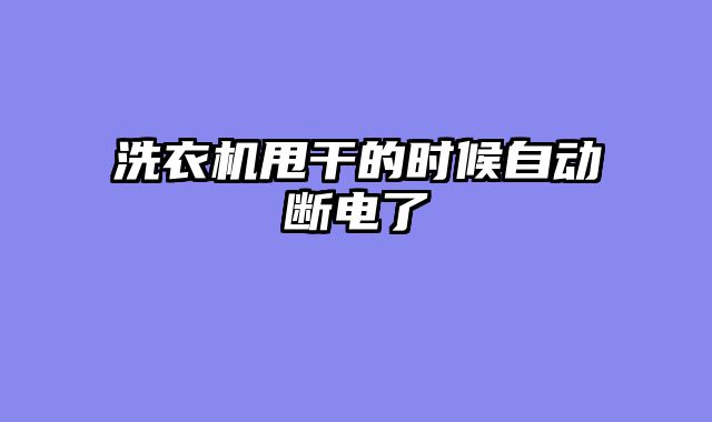 洗衣机甩干的时候自动断电了