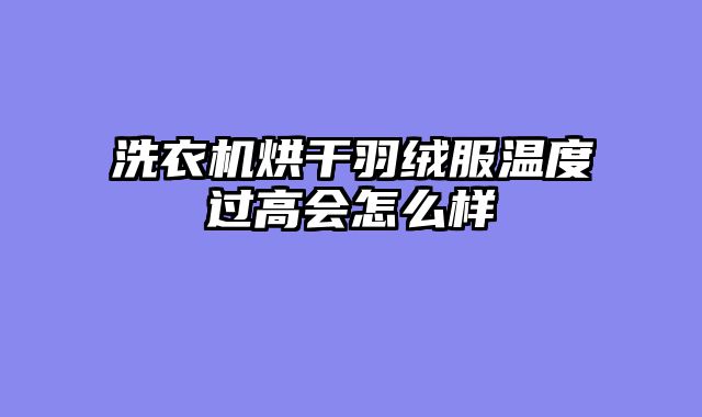 洗衣机烘干羽绒服温度过高会怎么样