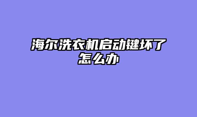 海尔洗衣机启动键坏了怎么办