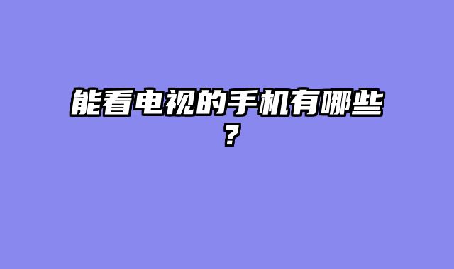 能看电视的手机有哪些？