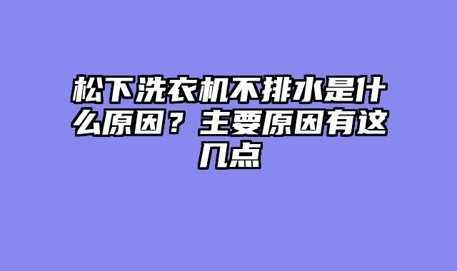 松下洗衣机不排水是什么原因？主要原因有这几点