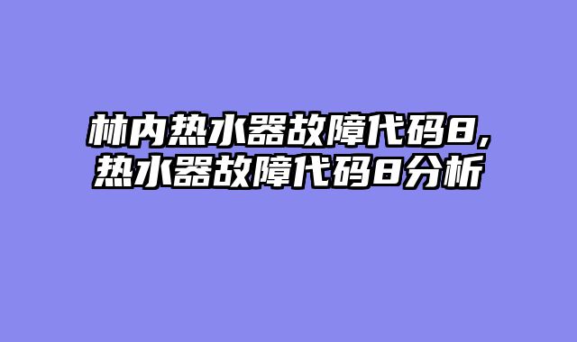 林内热水器故障代码8,热水器故障代码8分析