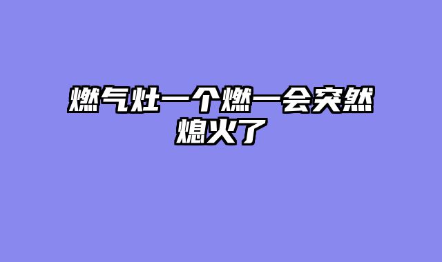 燃气灶一个燃一会突然熄火了
