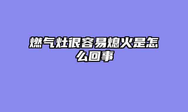 燃气灶很容易熄火是怎么回事