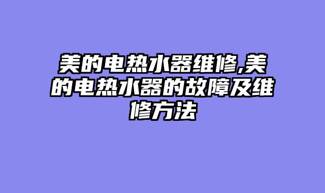 美的电热水器维修,美的电热水器的故障及维修方法