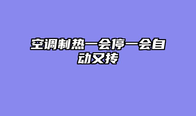 空调制热一会停一会自动又抟