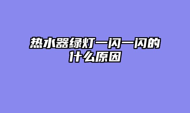 热水器绿灯一闪一闪的什么原因
