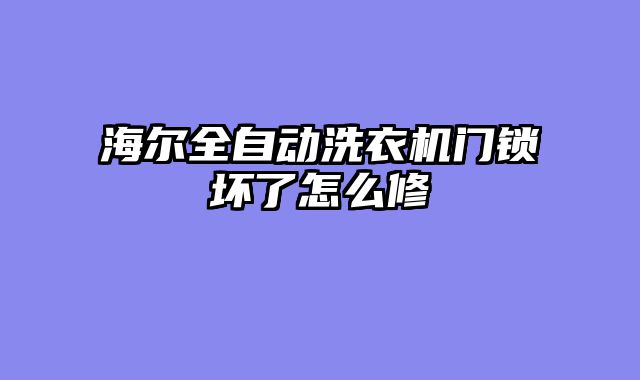 海尔全自动洗衣机门锁坏了怎么修