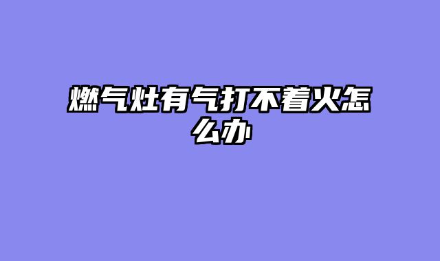 燃气灶有气打不着火怎么办