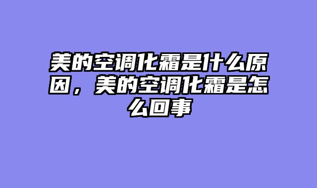 美的空调化霜是什么原因，美的空调化霜是怎么回事