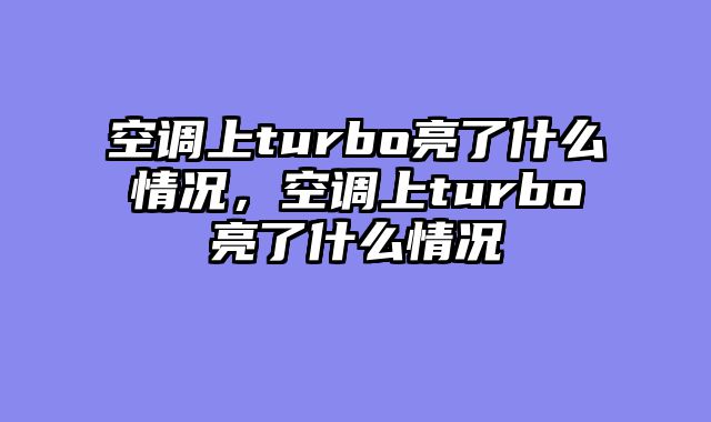 空调上turbo亮了什么情况，空调上turbo亮了什么情况