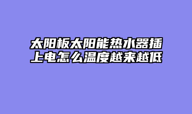 太阳板太阳能热水器插上电怎么温度越来越低