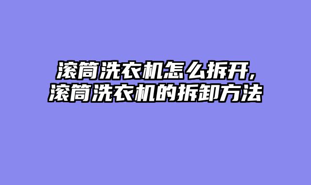滚筒洗衣机怎么拆开,滚筒洗衣机的拆卸方法