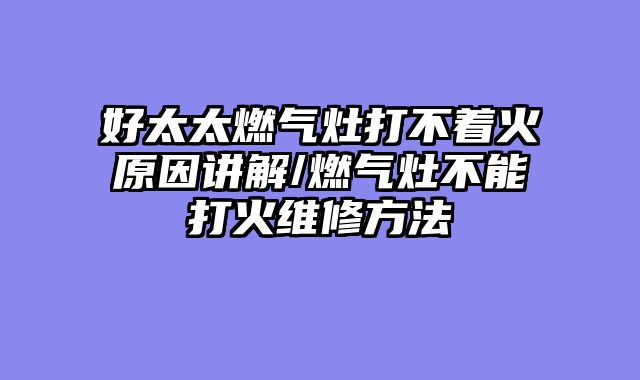 好太太燃气灶打不着火原因讲解/燃气灶不能打火维修方法