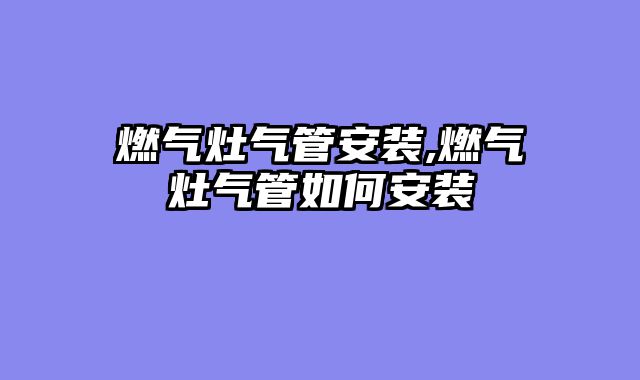 燃气灶气管安装,燃气灶气管如何安装
