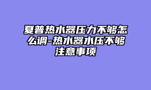 夏普热水器压力不够怎么调-热水器水压不够注意事项