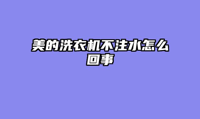 美的洗衣机不注水怎么回事