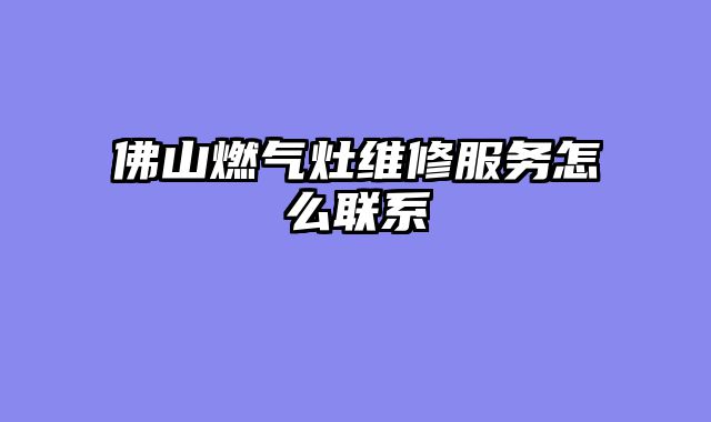 佛山燃气灶维修服务怎么联系