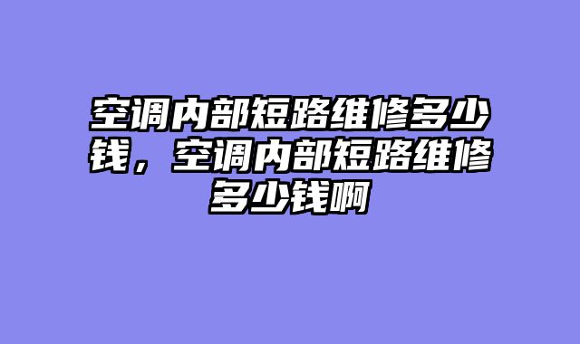 空调内部短路维修多少钱，空调内部短路维修多少钱啊