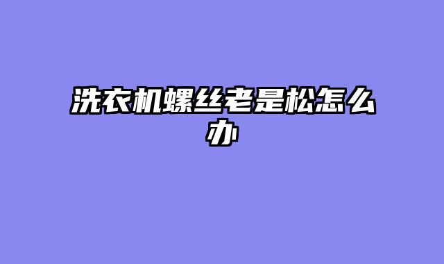 洗衣机螺丝老是松怎么办