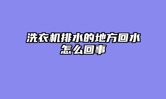 洗衣机排水的地方回水怎么回事