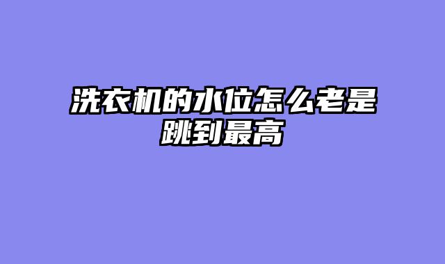 洗衣机的水位怎么老是跳到最高